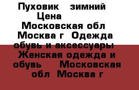 Пуховик - зимний. › Цена ­ 6 000 - Московская обл., Москва г. Одежда, обувь и аксессуары » Женская одежда и обувь   . Московская обл.,Москва г.